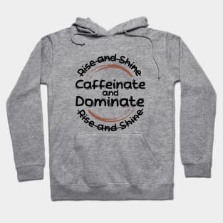 Morning Coffee Rise and Shine Caffeinate and Dominate Hoodie